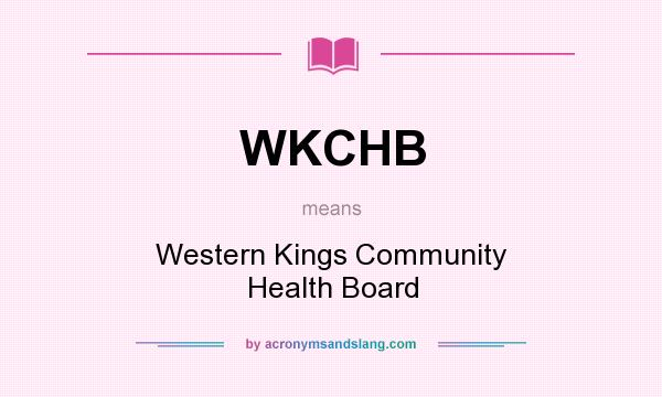 What does WKCHB mean? It stands for Western Kings Community Health Board