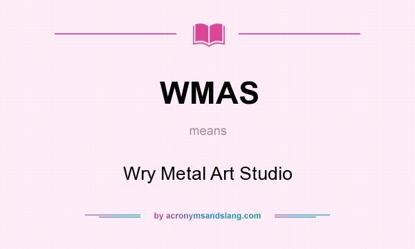 What does WMAS mean? It stands for Wry Metal Art Studio