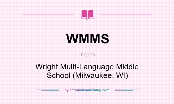 What does WMMS mean? It stands for Wright Multi-Language Middle School (Milwaukee, WI)