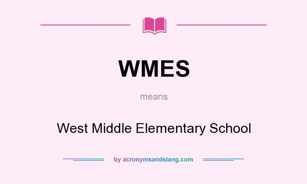 What does WMES mean? It stands for West Middle Elementary School