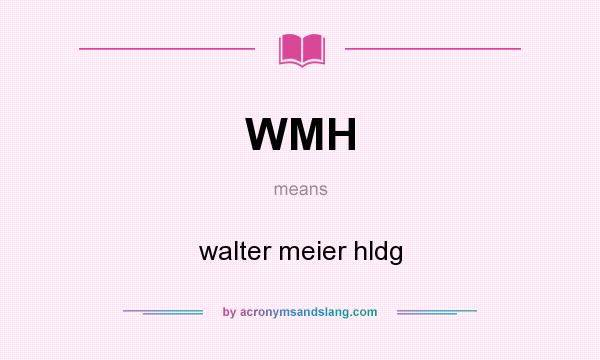 What does WMH mean? It stands for walter meier hldg