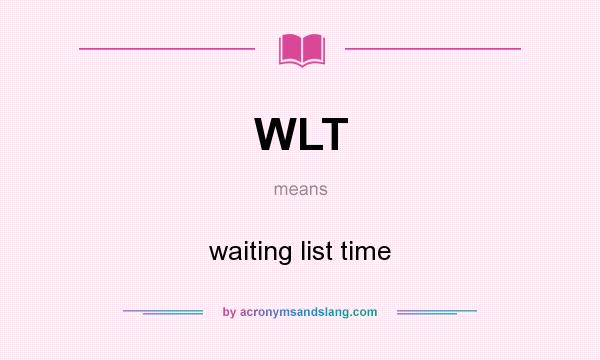 What does WLT mean? It stands for waiting list time