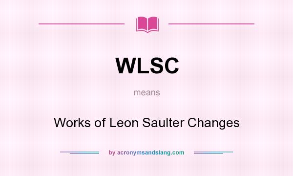 What does WLSC mean? It stands for Works of Leon Saulter Changes