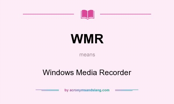 What does WMR mean? It stands for Windows Media Recorder