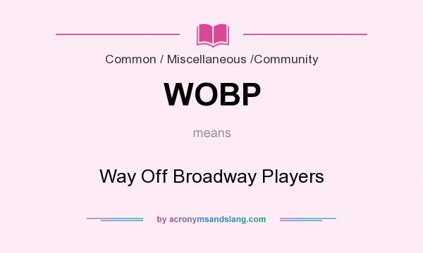 What does WOBP mean? It stands for Way Off Broadway Players