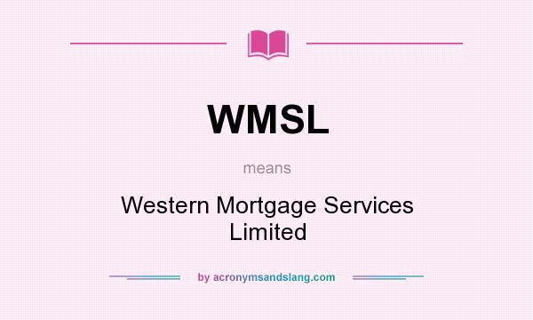 What does WMSL mean? It stands for Western Mortgage Services Limited