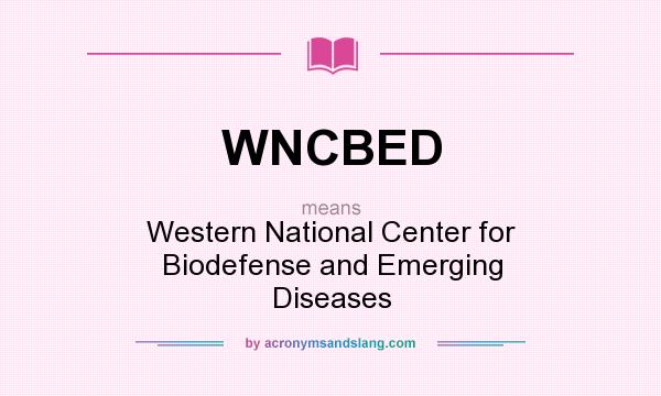 What does WNCBED mean? It stands for Western National Center for Biodefense and Emerging Diseases