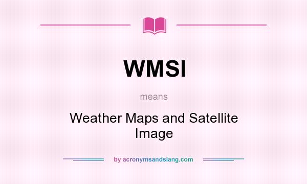 What does WMSI mean? It stands for Weather Maps and Satellite Image