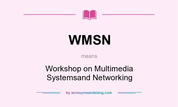 What does WMSN mean? It stands for Workshop on Multimedia Systemsand Networking