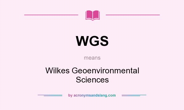What does WGS mean? It stands for Wilkes Geoenvironmental Sciences