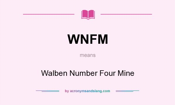 What does WNFM mean? It stands for Walben Number Four Mine