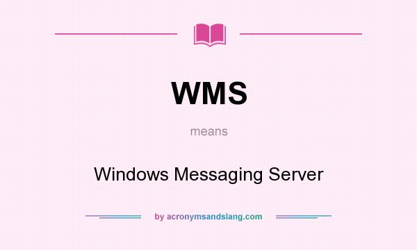 What does WMS mean? It stands for Windows Messaging Server