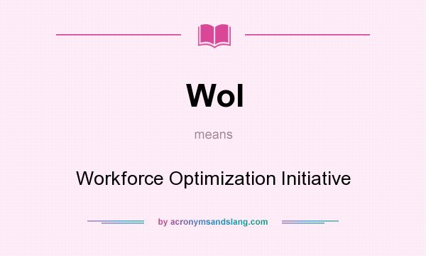 What does WoI mean? It stands for Workforce Optimization Initiative