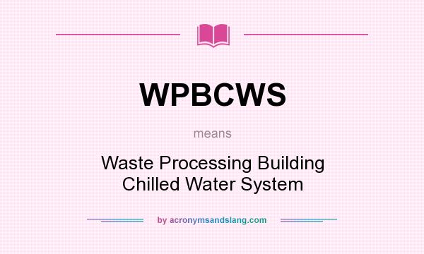What does WPBCWS mean? It stands for Waste Processing Building Chilled Water System