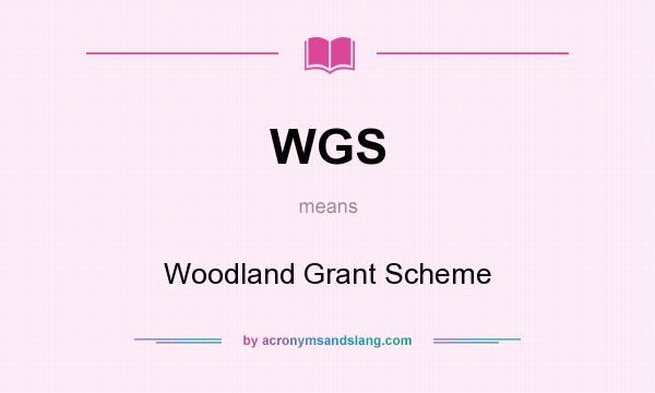 What does WGS mean? It stands for Woodland Grant Scheme