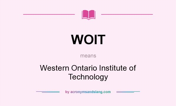What does WOIT mean? It stands for Western Ontario Institute of Technology