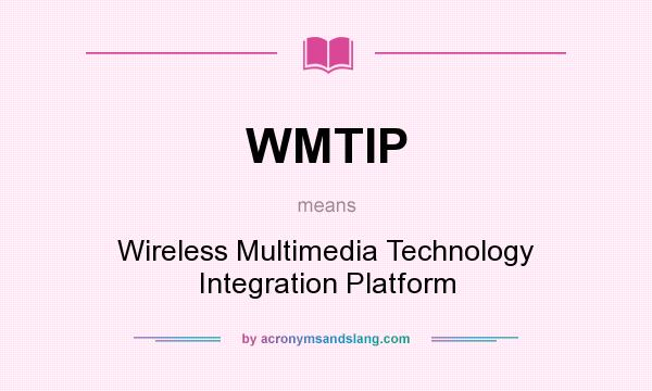 What does WMTIP mean? It stands for Wireless Multimedia Technology Integration Platform