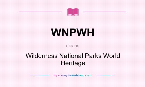 What does WNPWH mean? It stands for Wilderness National Parks World Heritage