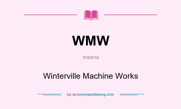 What does WMW mean? It stands for Winterville Machine Works