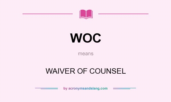 What does WOC mean? It stands for WAIVER OF COUNSEL