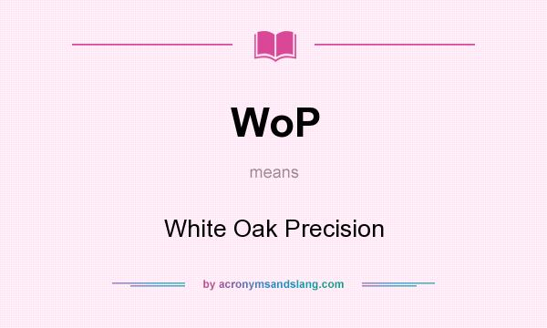 What does WoP mean? It stands for White Oak Precision