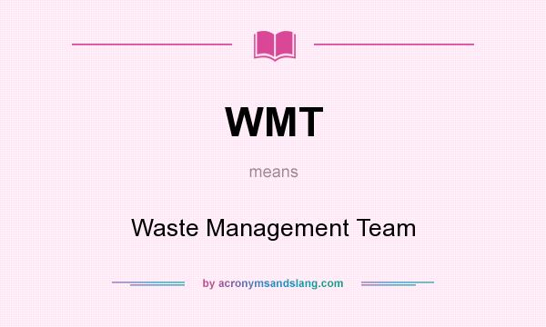 What does WMT mean? It stands for Waste Management Team