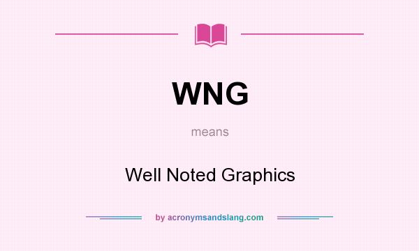 What does WNG mean? It stands for Well Noted Graphics