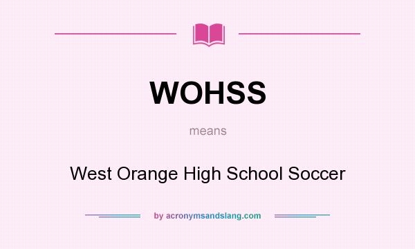 What does WOHSS mean? It stands for West Orange High School Soccer