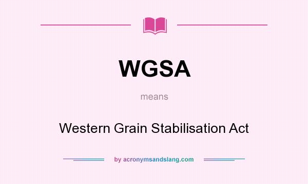 What does WGSA mean? It stands for Western Grain Stabilisation Act