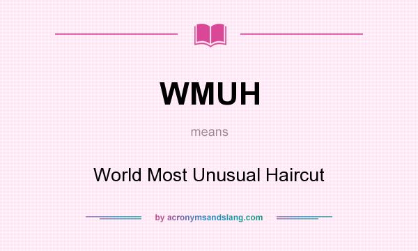 What does WMUH mean? It stands for World Most Unusual Haircut