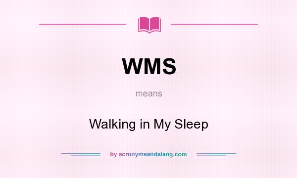 What does WMS mean? It stands for Walking in My Sleep