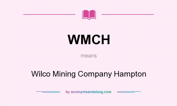 What does WMCH mean? It stands for Wilco Mining Company Hampton