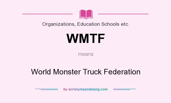 What does WMTF mean? It stands for World Monster Truck Federation