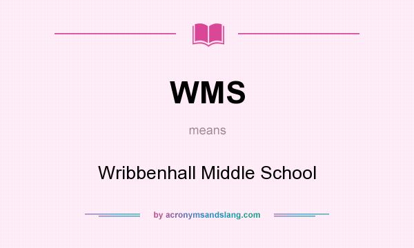 What does WMS mean? It stands for Wribbenhall Middle School
