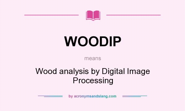 What does WOODIP mean? It stands for Wood analysis by Digital Image Processing