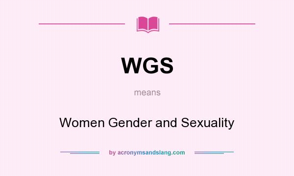 What does WGS mean? It stands for Women Gender and Sexuality