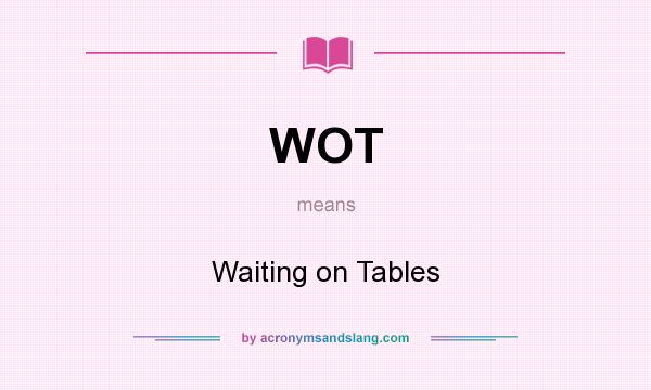 What does WOT mean? It stands for Waiting on Tables