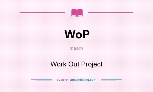 What does WoP mean? It stands for Work Out Project