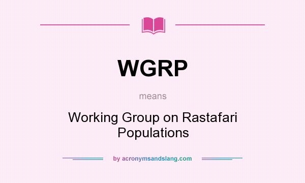 What does WGRP mean? It stands for Working Group on Rastafari Populations