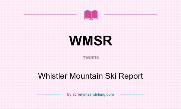What does WMSR mean? It stands for Whistler Mountain Ski Report