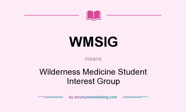 What does WMSIG mean? It stands for Wilderness Medicine Student Interest Group