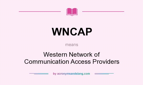 What does WNCAP mean? It stands for Western Network of Communication Access Providers