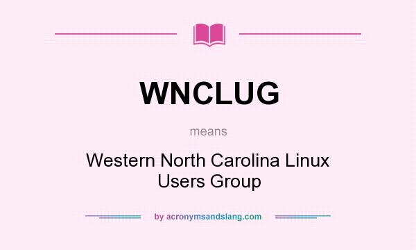 What does WNCLUG mean? It stands for Western North Carolina Linux Users Group