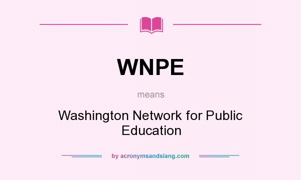 What does WNPE mean? It stands for Washington Network for Public Education