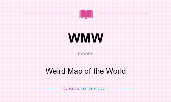 What does WMW mean? It stands for Weird Map of the World