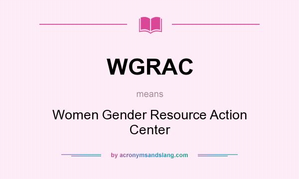 What does WGRAC mean? It stands for Women Gender Resource Action Center