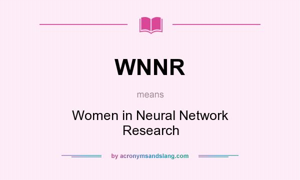 What does WNNR mean? It stands for Women in Neural Network Research