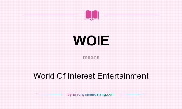 What does WOIE mean? It stands for World Of Interest Entertainment