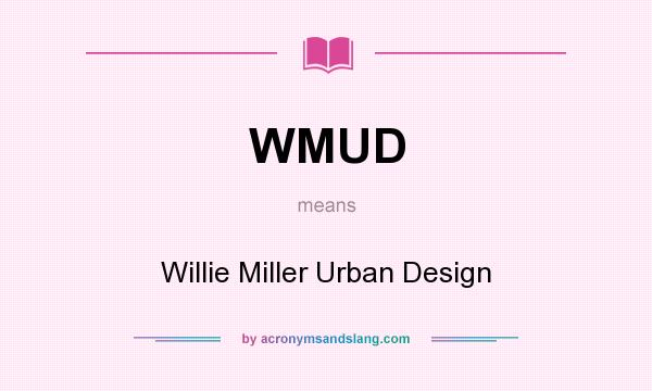 What does WMUD mean? It stands for Willie Miller Urban Design
