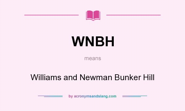 What does WNBH mean? It stands for Williams and Newman Bunker Hill